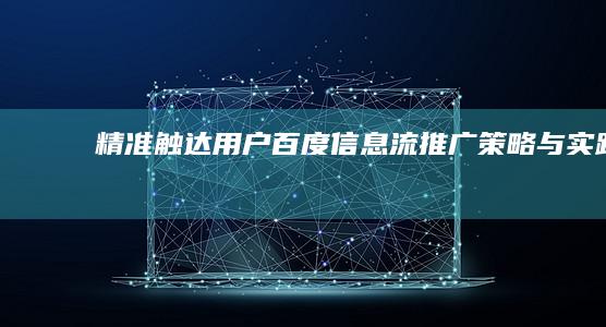 精准触达用户：百度信息流推广策略与实践